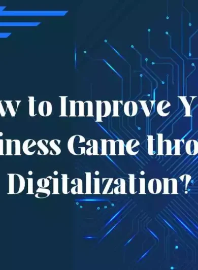 How To Improve Your Business Game Through Digitalization?
